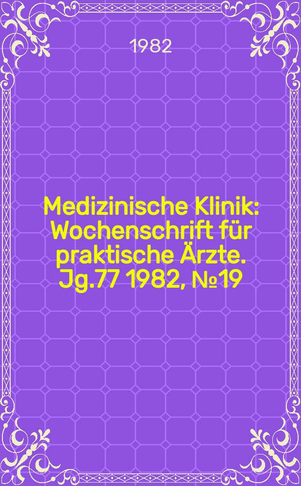 Medizinische Klinik : Wochenschrift für praktische Ärzte. Jg.77 1982, №19