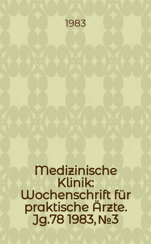 Medizinische Klinik : Wochenschrift für praktische Ärzte. Jg.78 1983, №3