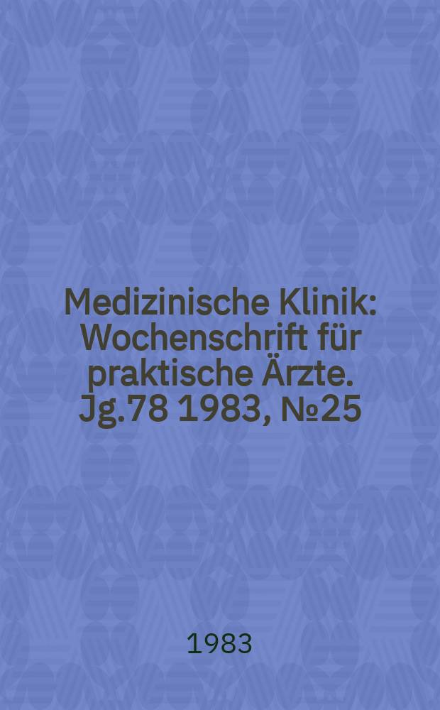 Medizinische Klinik : Wochenschrift f&uuml;r praktische &Auml;rzte. Jg.78 1983, №25/26