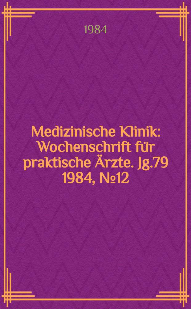 Medizinische Klinik : Wochenschrift für praktische Ärzte. Jg.79 1984, №12
