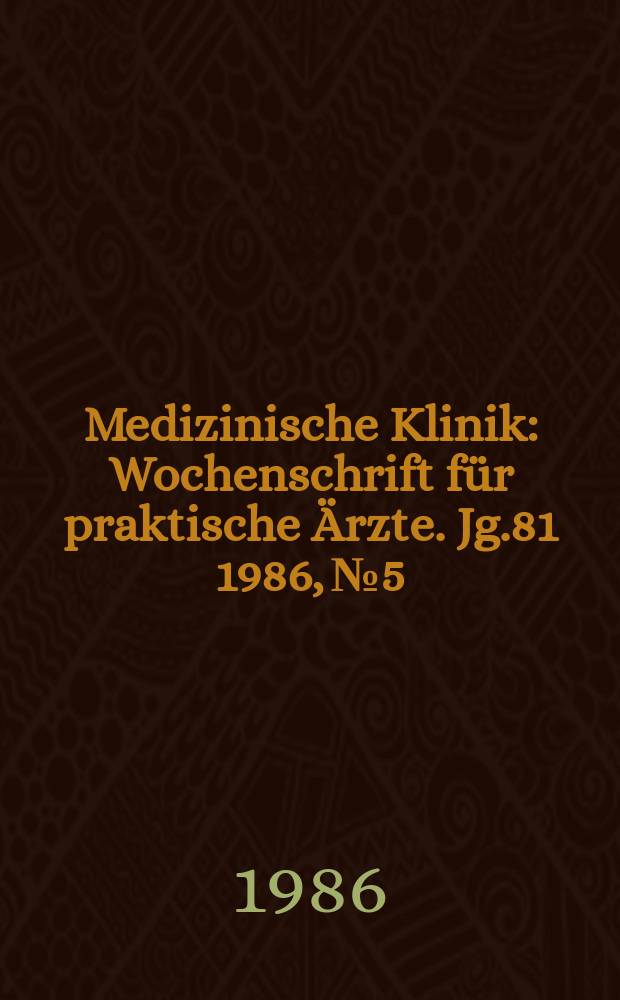 Medizinische Klinik : Wochenschrift für praktische Ärzte. Jg.81 1986, №5