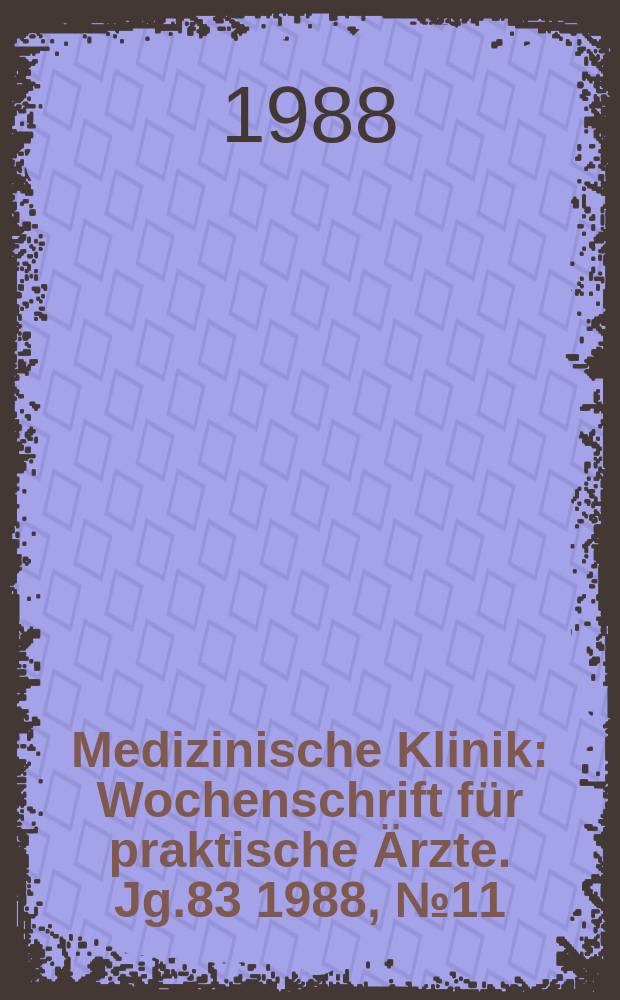 Medizinische Klinik : Wochenschrift für praktische Ärzte. Jg.83 1988, №11