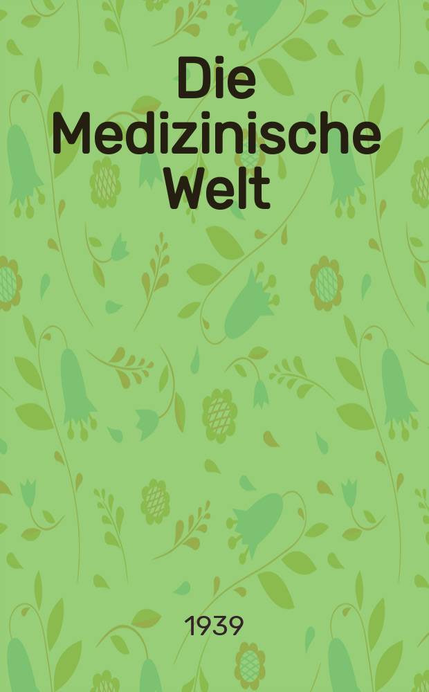 Die Medizinische Welt : &Auml;rztliche Wochenschrift. Jg.13 1939, №32