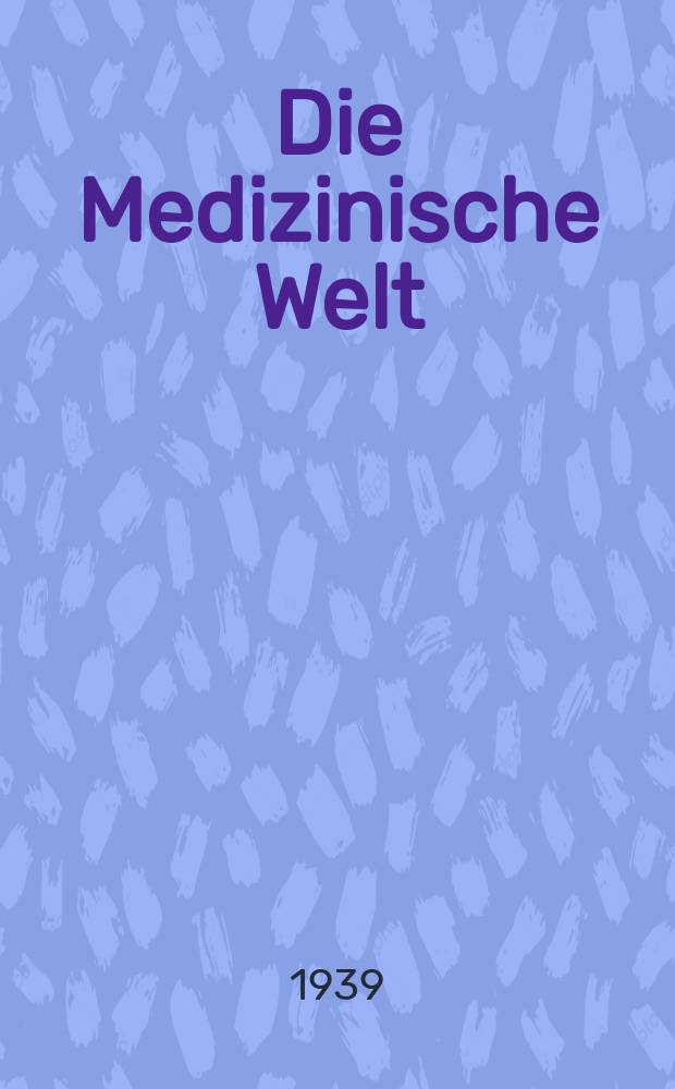 Die Medizinische Welt : Ärztliche Wochenschrift. Jg.13 1939, №52