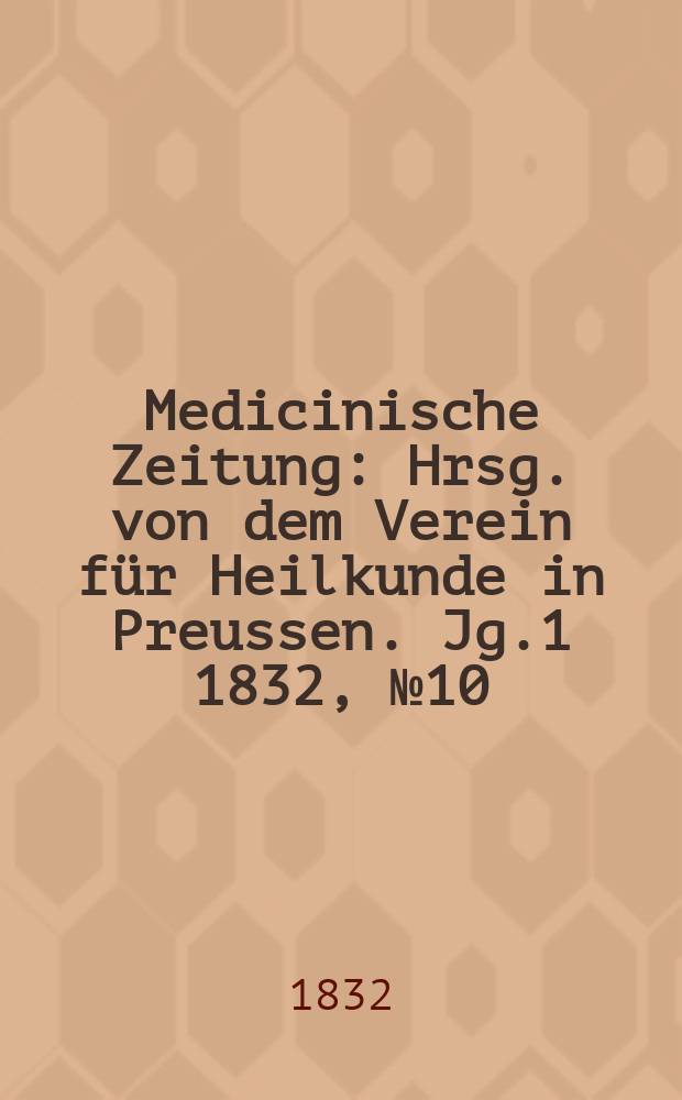 Medicinische Zeitung : Hrsg. von dem Verein für Heilkunde in Preussen. Jg.1 1832, №10