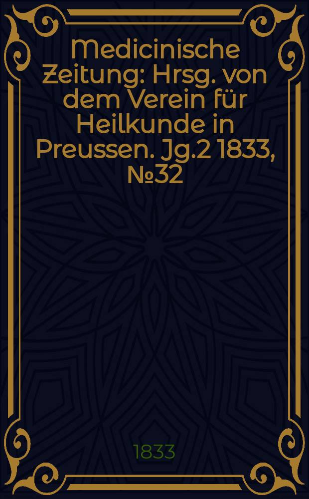 Medicinische Zeitung : Hrsg. von dem Verein für Heilkunde in Preussen. Jg.2 1833, №32