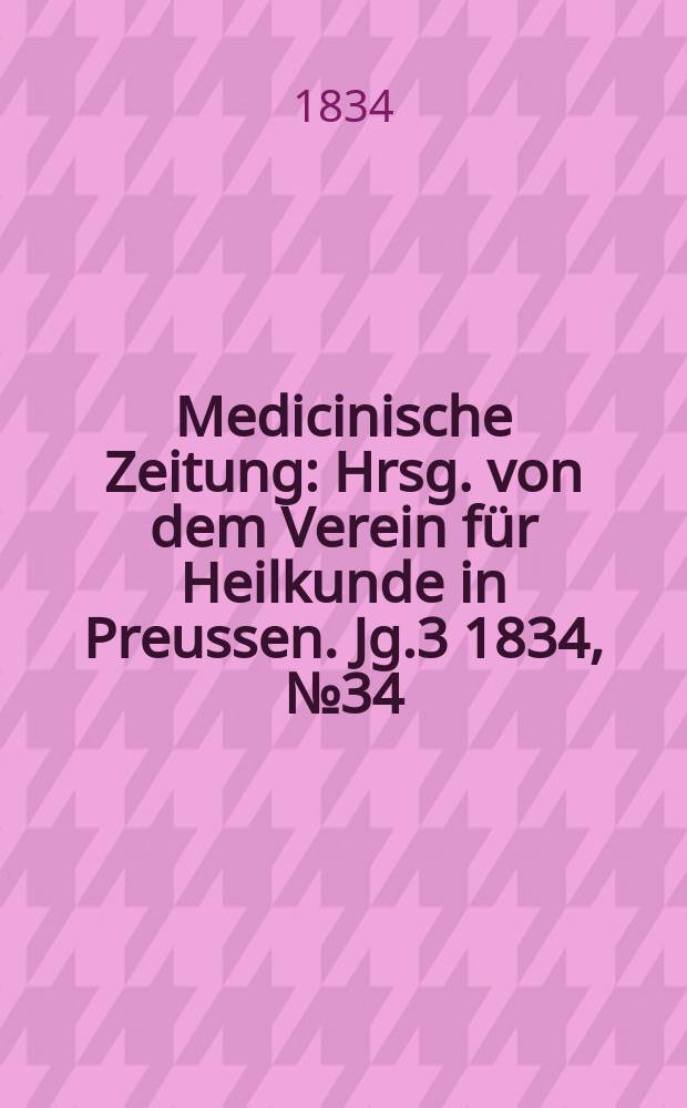 Medicinische Zeitung : Hrsg. von dem Verein für Heilkunde in Preussen. Jg.3 1834, №34