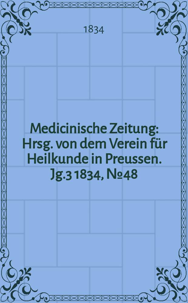 Medicinische Zeitung : Hrsg. von dem Verein für Heilkunde in Preussen. Jg.3 1834, №48