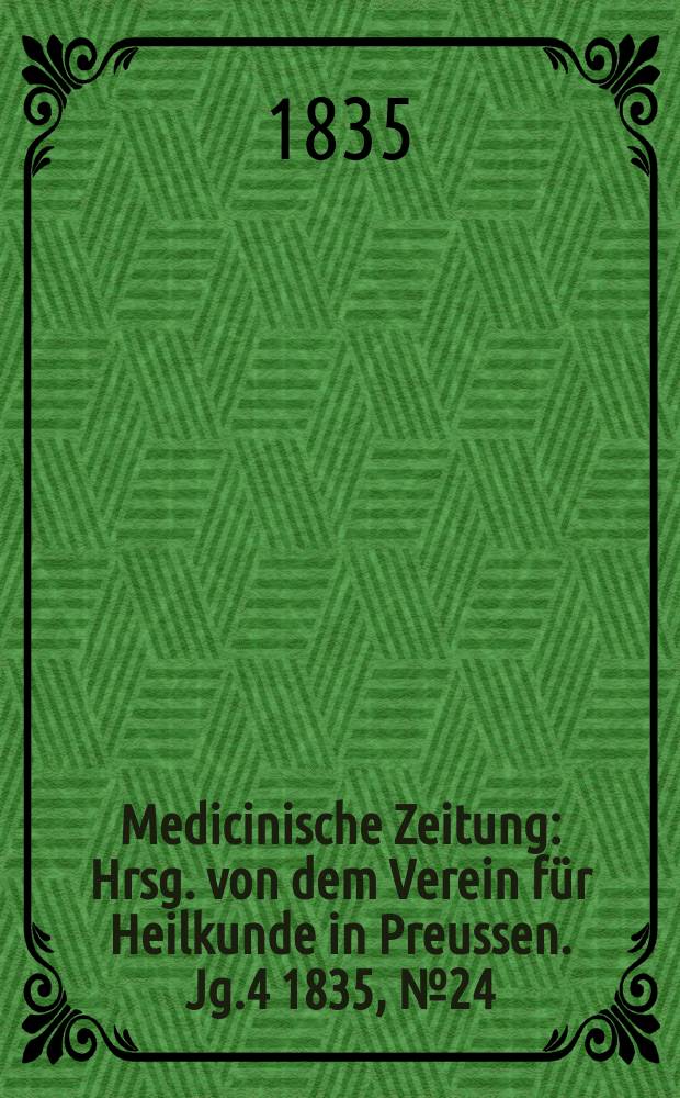 Medicinische Zeitung : Hrsg. von dem Verein für Heilkunde in Preussen. Jg.4 1835, №24