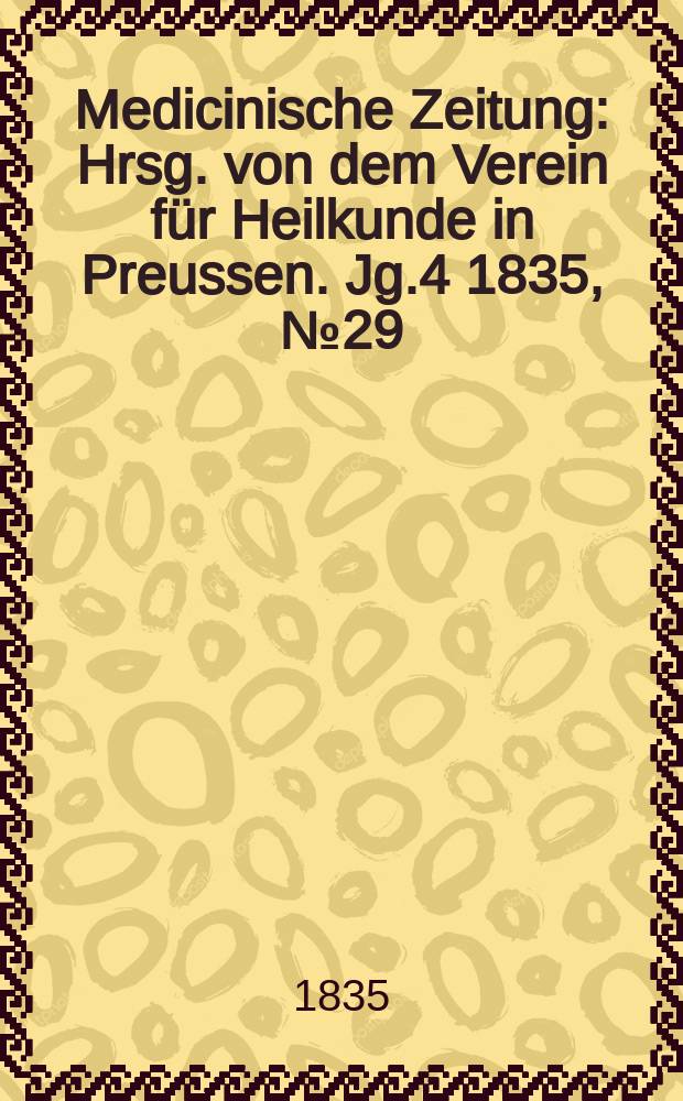 Medicinische Zeitung : Hrsg. von dem Verein für Heilkunde in Preussen. Jg.4 1835, №29
