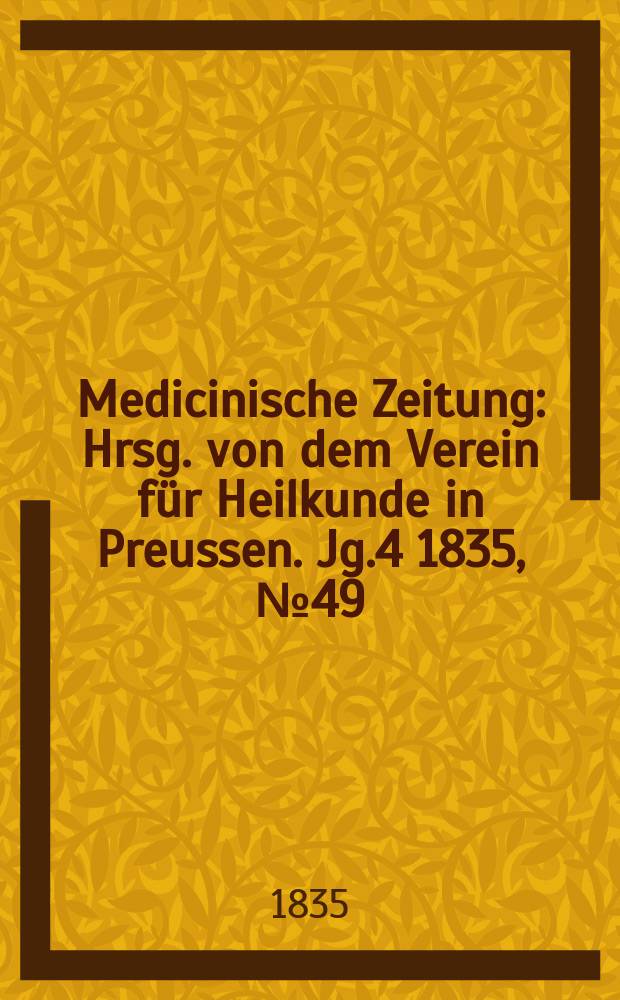 Medicinische Zeitung : Hrsg. von dem Verein für Heilkunde in Preussen. Jg.4 1835, №49