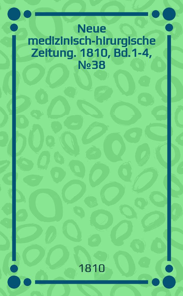 Neue medizinisch -chirurgische Zeitung. 1810, Bd.1-4, №38