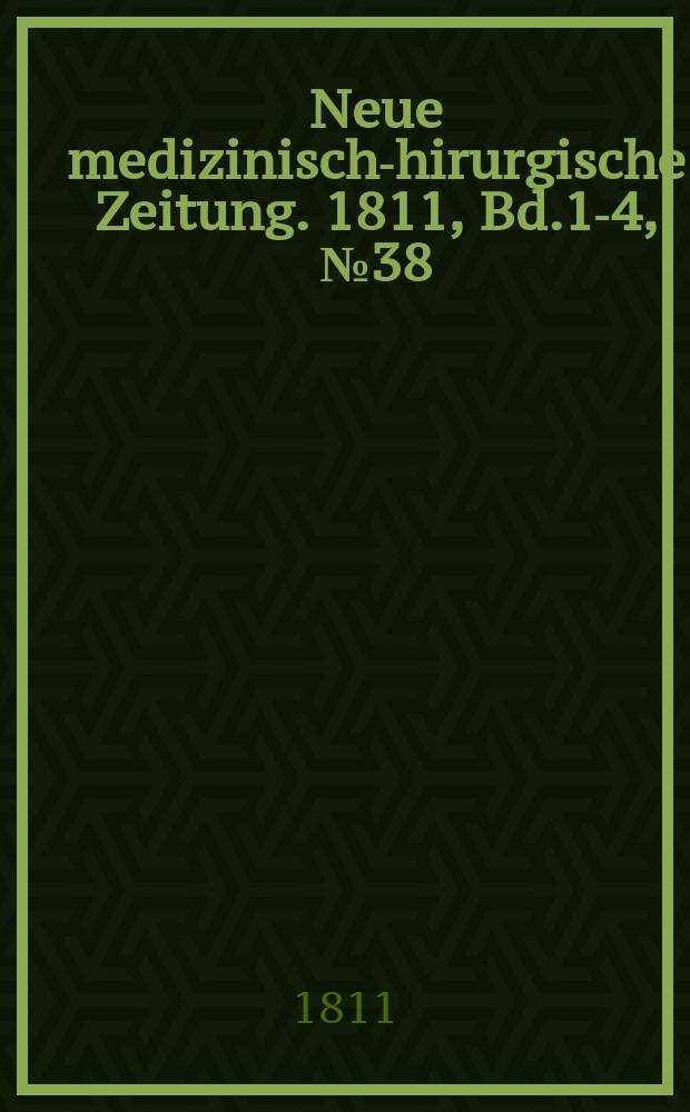 Neue medizinisch -chirurgische Zeitung. 1811, Bd.1-4, №38