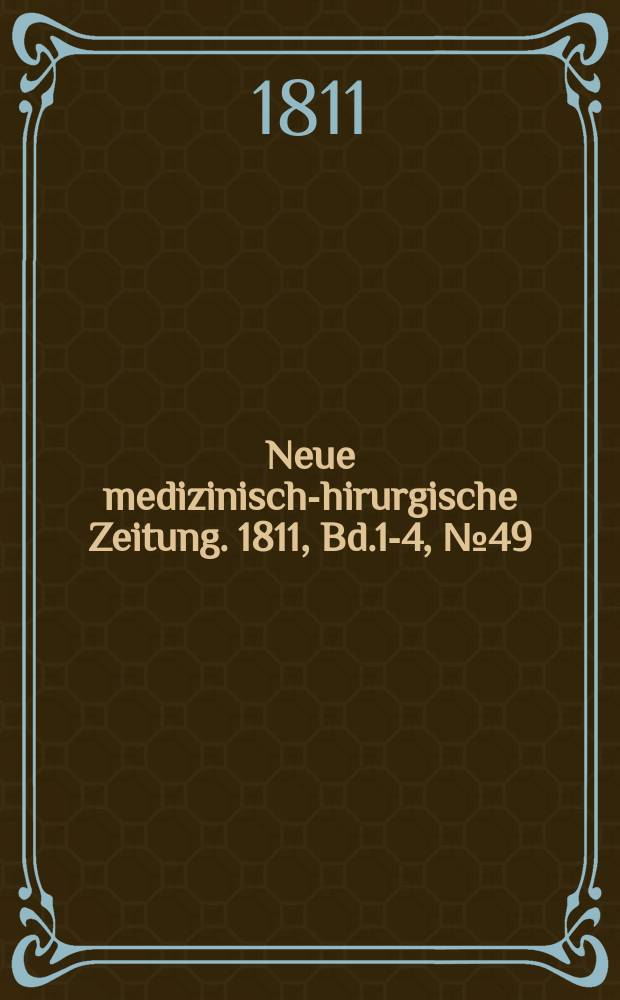 Neue medizinisch -chirurgische Zeitung. 1811, Bd.1-4, №49