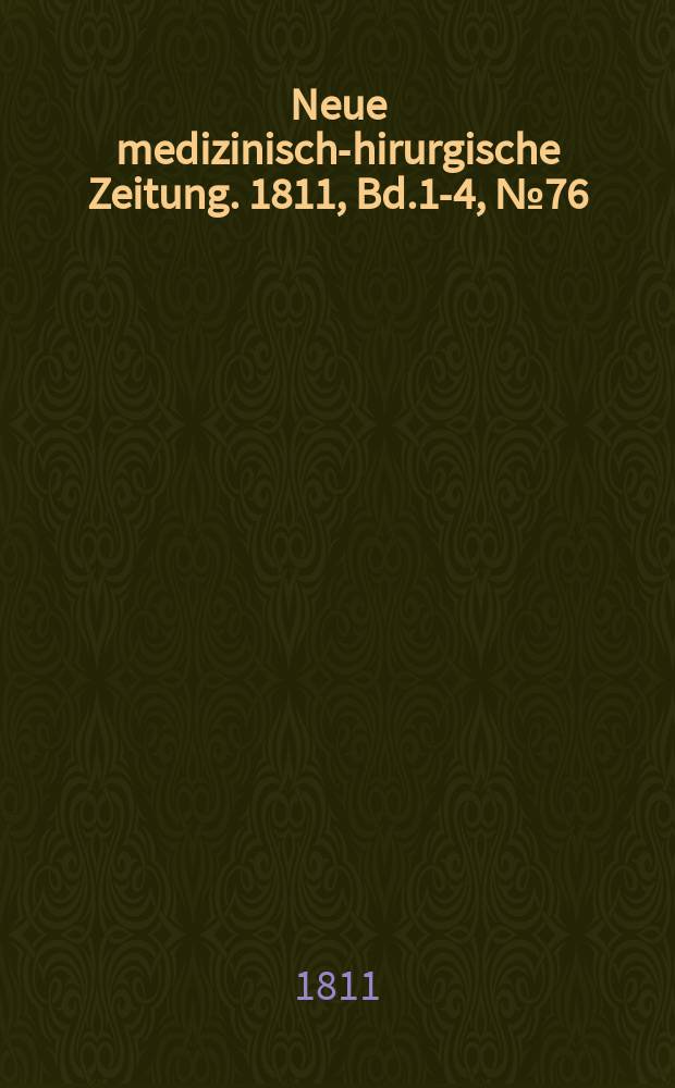 Neue medizinisch -chirurgische Zeitung. 1811, Bd.1-4, №76