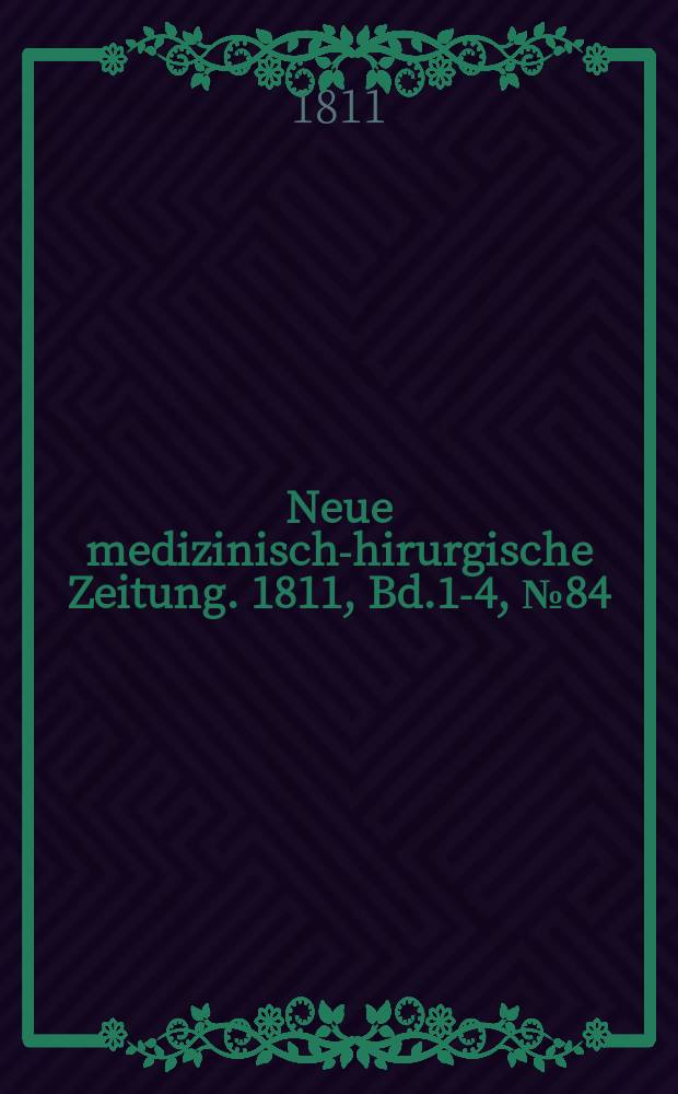 Neue medizinisch -chirurgische Zeitung. 1811, Bd.1-4, №84