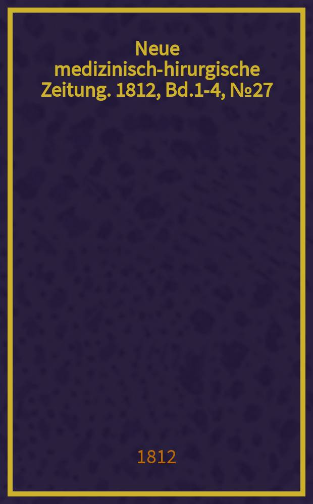 Neue medizinisch -chirurgische Zeitung. 1812, Bd.1-4, №27
