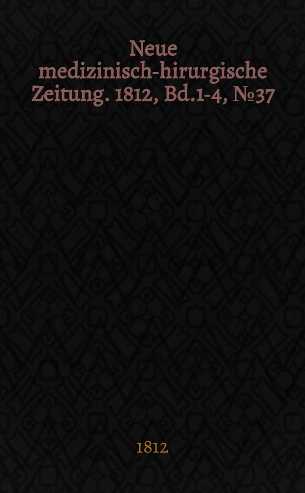 Neue medizinisch -chirurgische Zeitung. 1812, Bd.1-4, №37