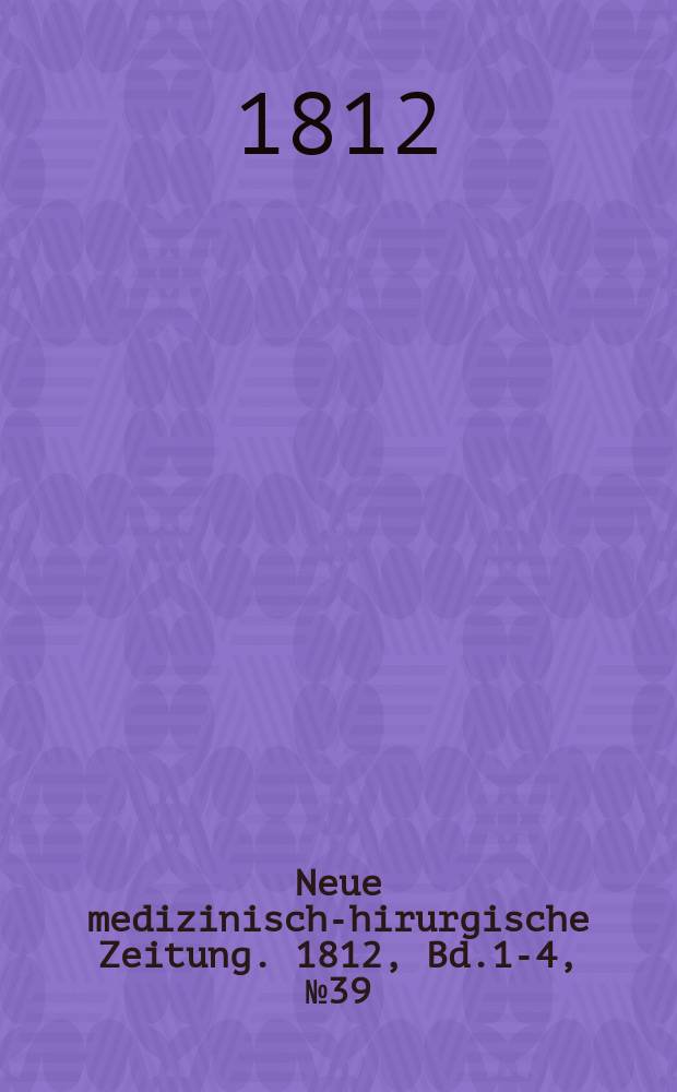 Neue medizinisch -chirurgische Zeitung. 1812, Bd.1-4, №39