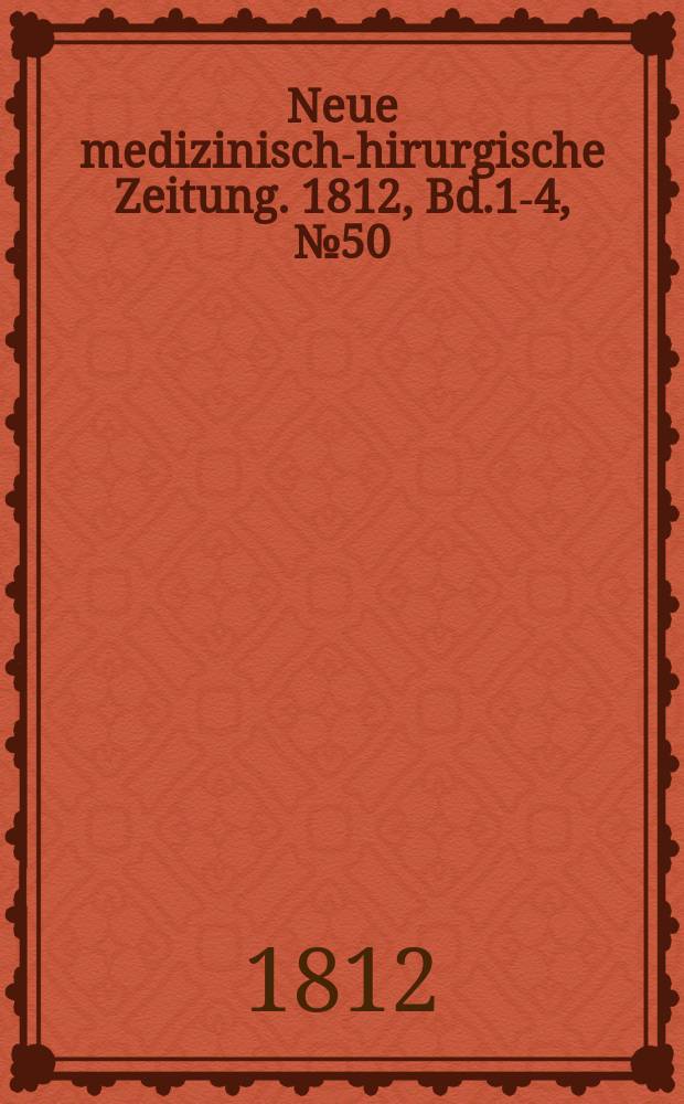 Neue medizinisch -chirurgische Zeitung. 1812, Bd.1-4, №50