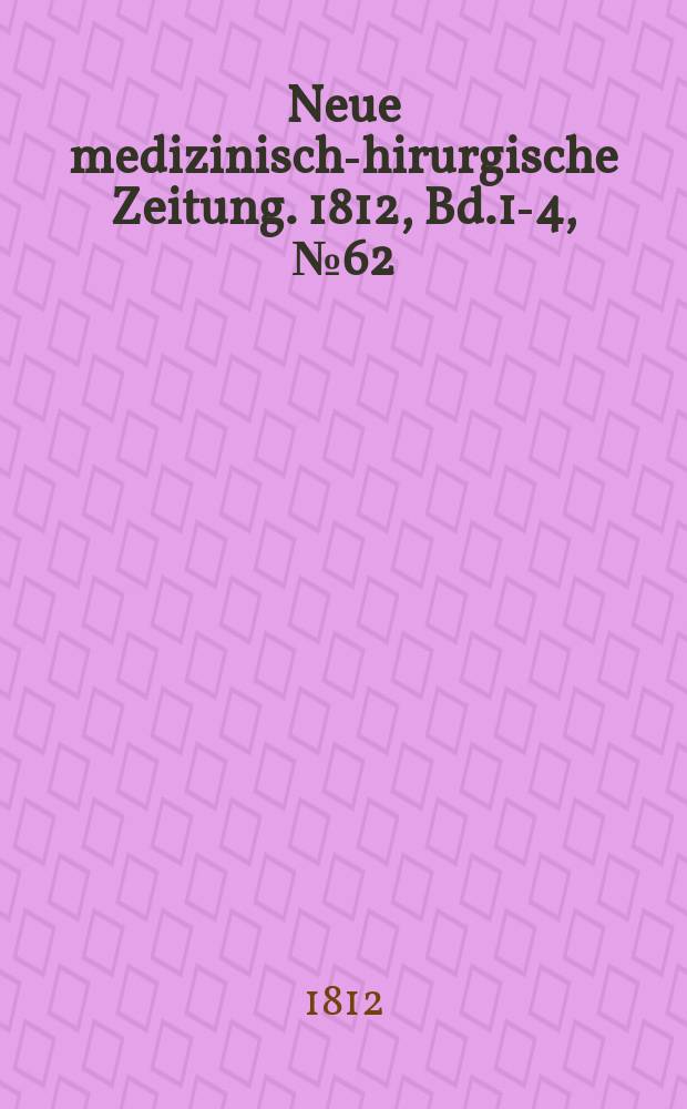 Neue medizinisch -chirurgische Zeitung. 1812, Bd.1-4, №62