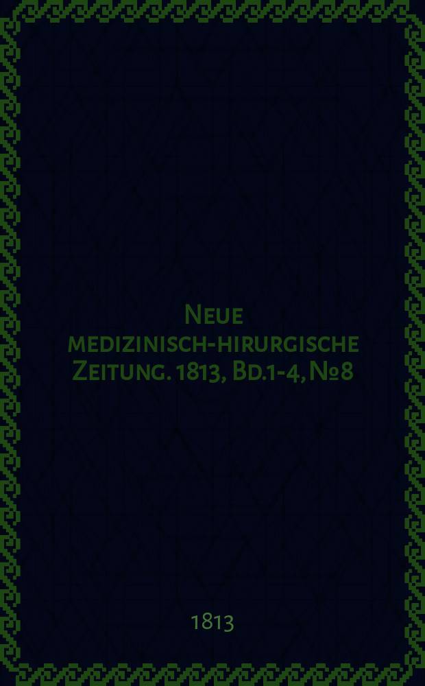 Neue medizinisch -chirurgische Zeitung. 1813, Bd.1-4, №8
