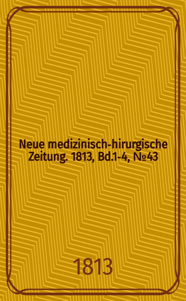 Neue medizinisch -chirurgische Zeitung. 1813, Bd.1-4, №43