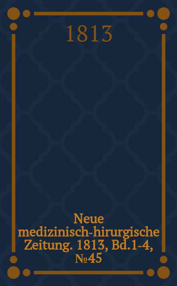 Neue medizinisch -chirurgische Zeitung. 1813, Bd.1-4, №45