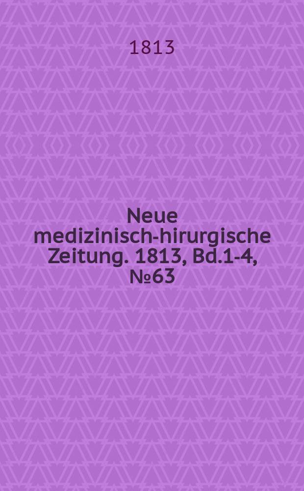 Neue medizinisch -chirurgische Zeitung. 1813, Bd.1-4, №63