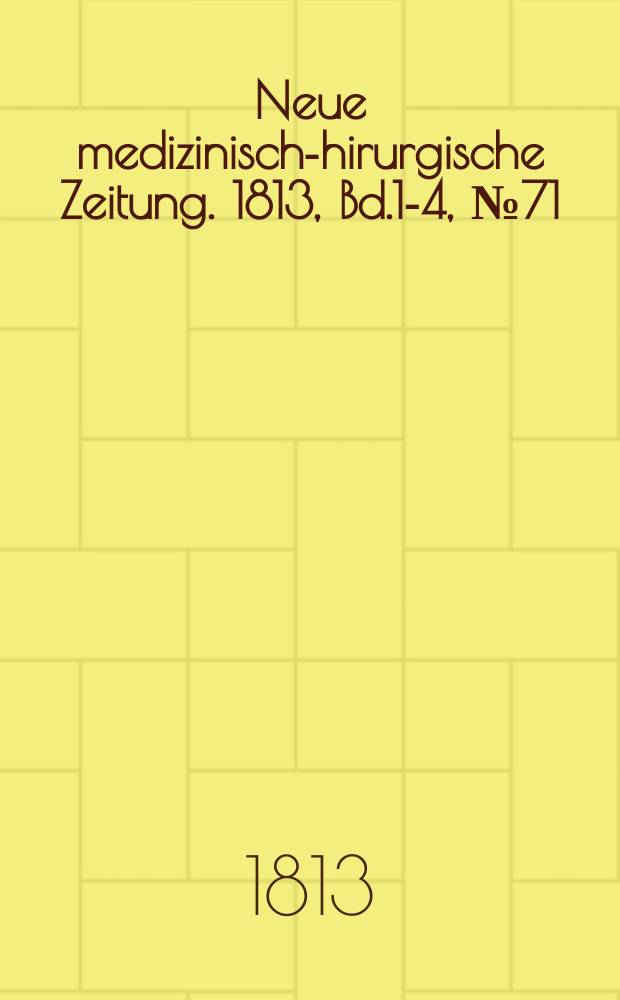 Neue medizinisch -chirurgische Zeitung. 1813, Bd.1-4, №71