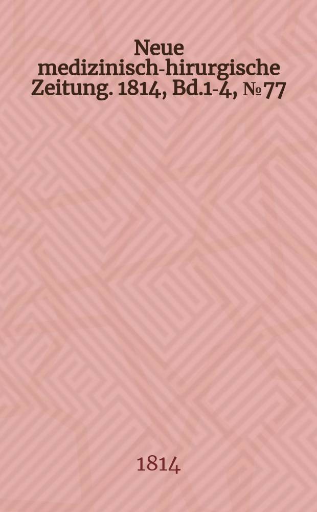 Neue medizinisch -chirurgische Zeitung. 1814, Bd.1-4, №77