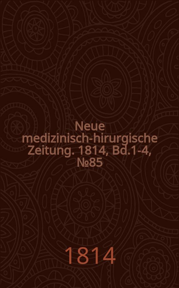 Neue medizinisch -chirurgische Zeitung. 1814, Bd.1-4, №85