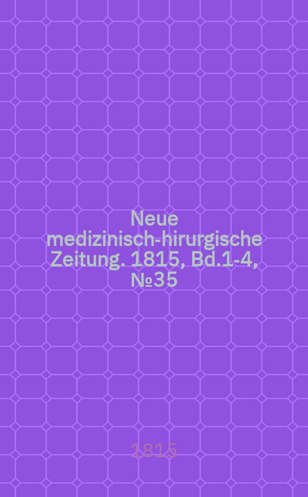Neue medizinisch -chirurgische Zeitung. 1815, Bd.1-4, №35