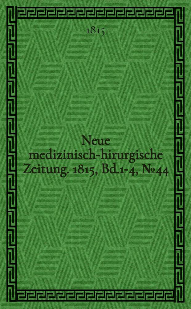 Neue medizinisch -chirurgische Zeitung. 1815, Bd.1-4, №44