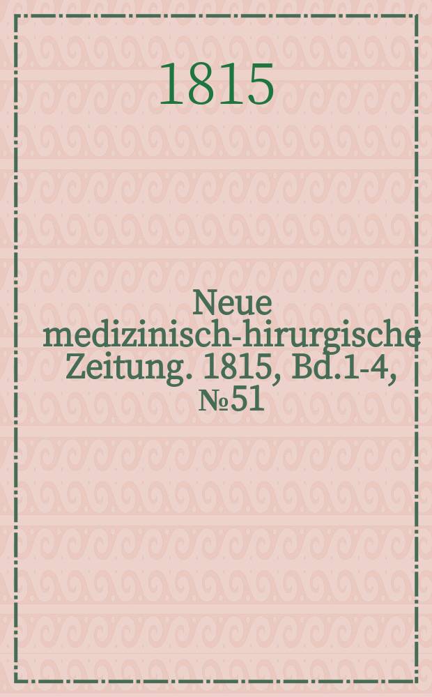 Neue medizinisch -chirurgische Zeitung. 1815, Bd.1-4, №51