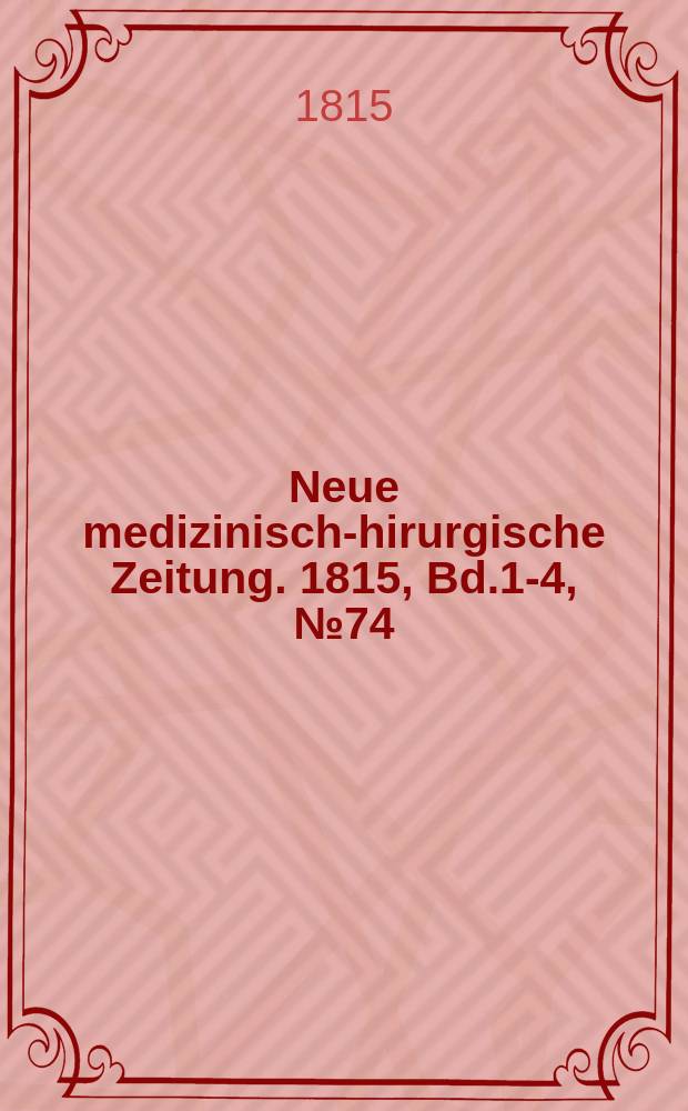 Neue medizinisch -chirurgische Zeitung. 1815, Bd.1-4, №74