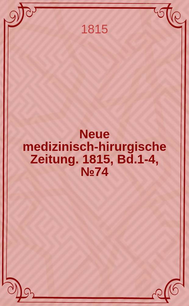 Neue medizinisch -chirurgische Zeitung. 1815, Bd.1-4, №74