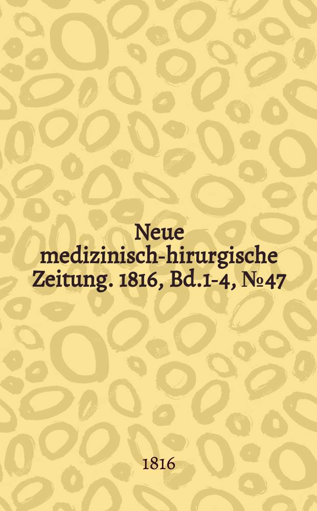 Neue medizinisch -chirurgische Zeitung. 1816, Bd.1-4, №47
