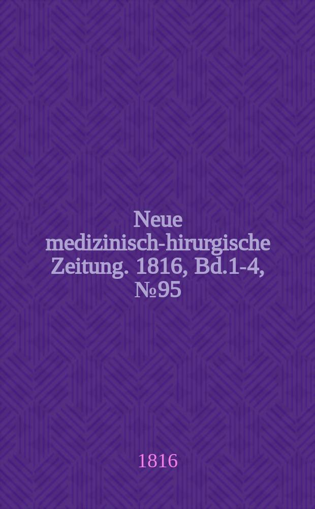 Neue medizinisch -chirurgische Zeitung. 1816, Bd.1-4, №95