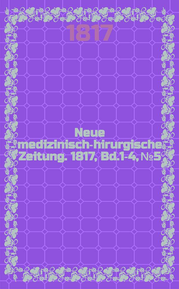 Neue medizinisch -chirurgische Zeitung. 1817, Bd.1-4, №5
