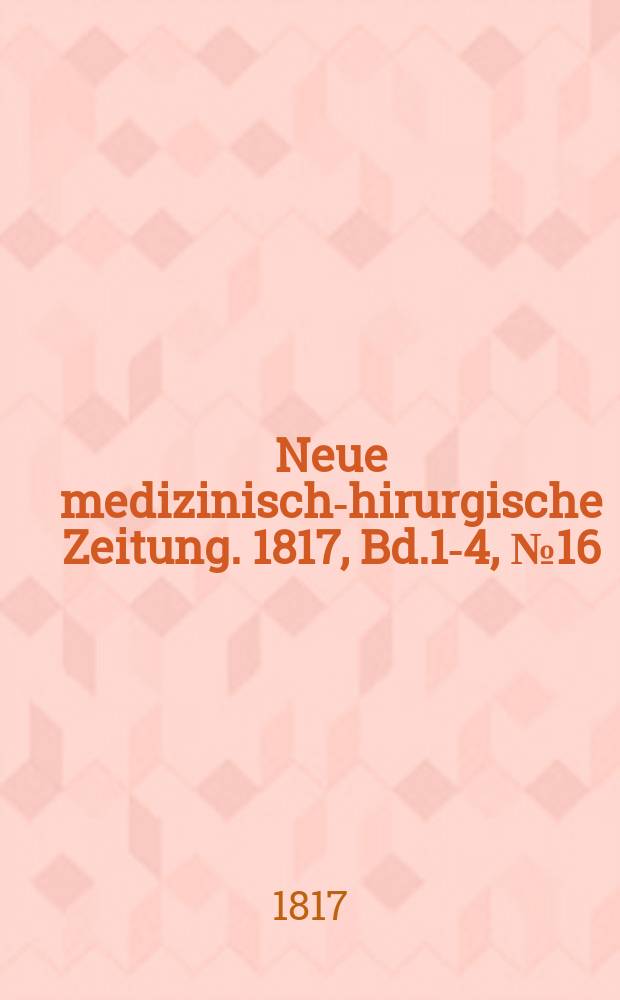 Neue medizinisch -chirurgische Zeitung. 1817, Bd.1-4, №16