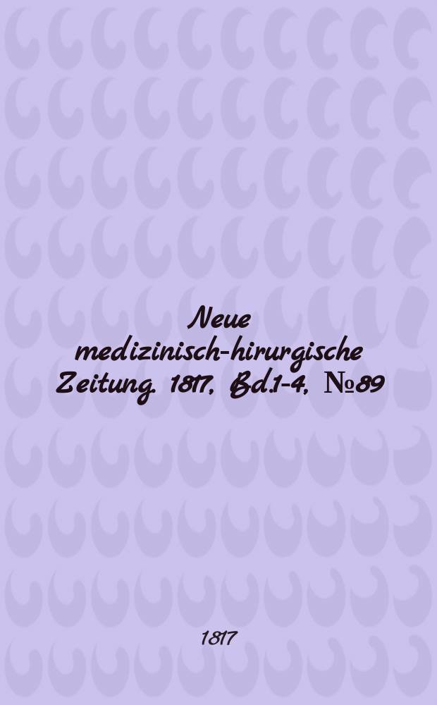 Neue medizinisch -chirurgische Zeitung. 1817, Bd.1-4, №89