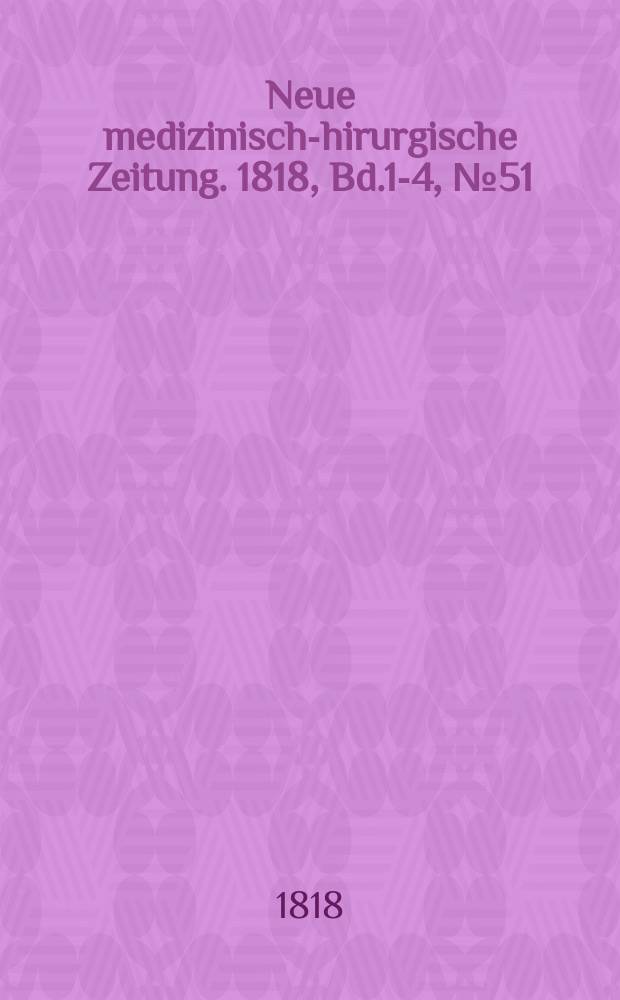 Neue medizinisch -chirurgische Zeitung. 1818, Bd.1-4, №51
