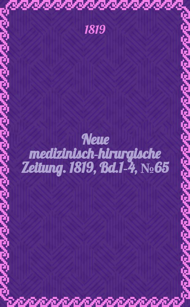 Neue medizinisch -chirurgische Zeitung. 1819, Bd.1-4, №65