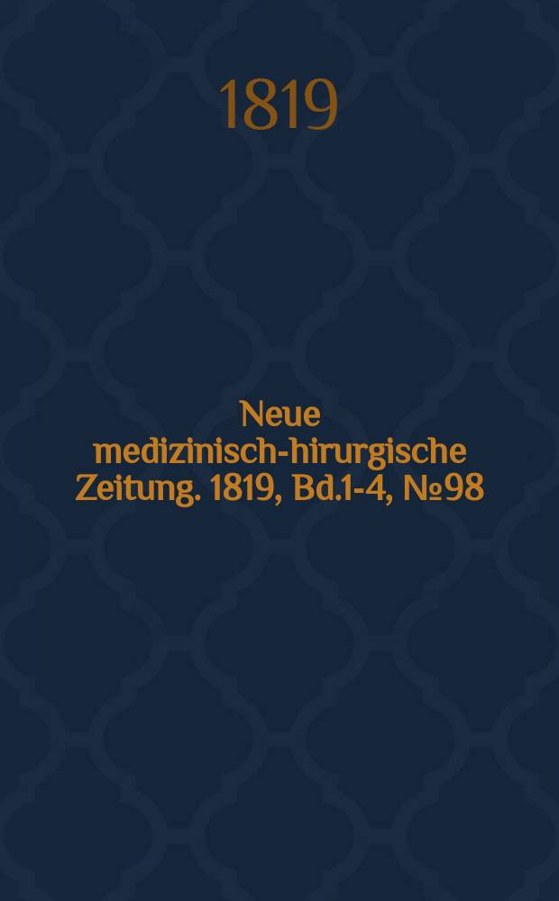 Neue medizinisch -chirurgische Zeitung. 1819, Bd.1-4, №98