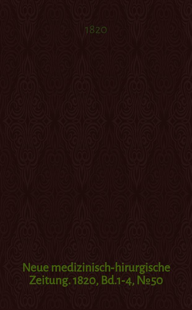 Neue medizinisch -chirurgische Zeitung. 1820, Bd.1-4, №50