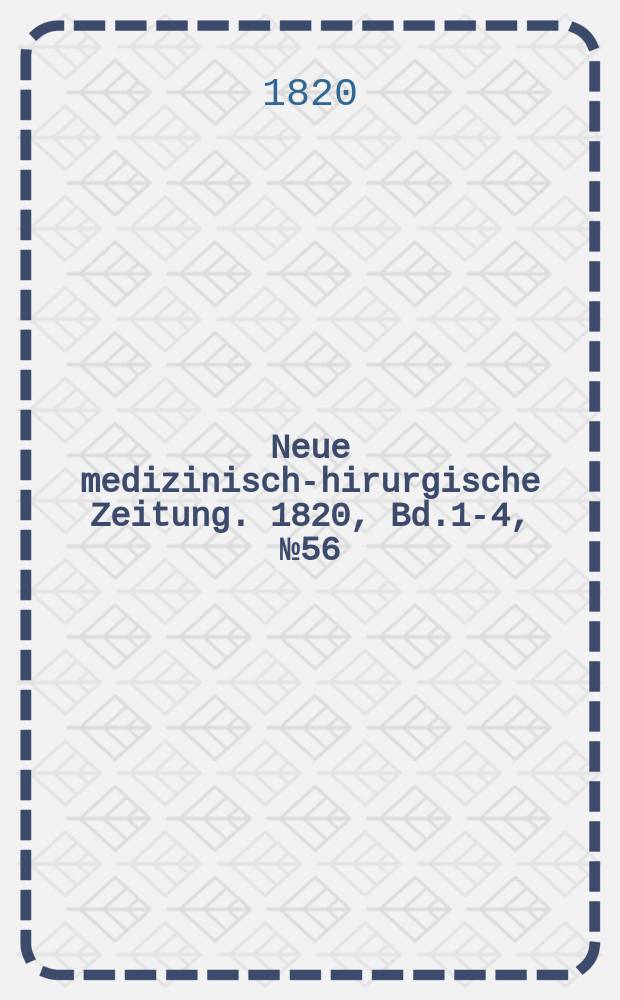 Neue medizinisch -chirurgische Zeitung. 1820, Bd.1-4, №56