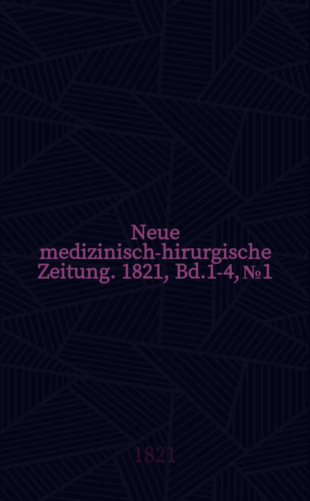 Neue medizinisch -chirurgische Zeitung. 1821, Bd.1-4, №1