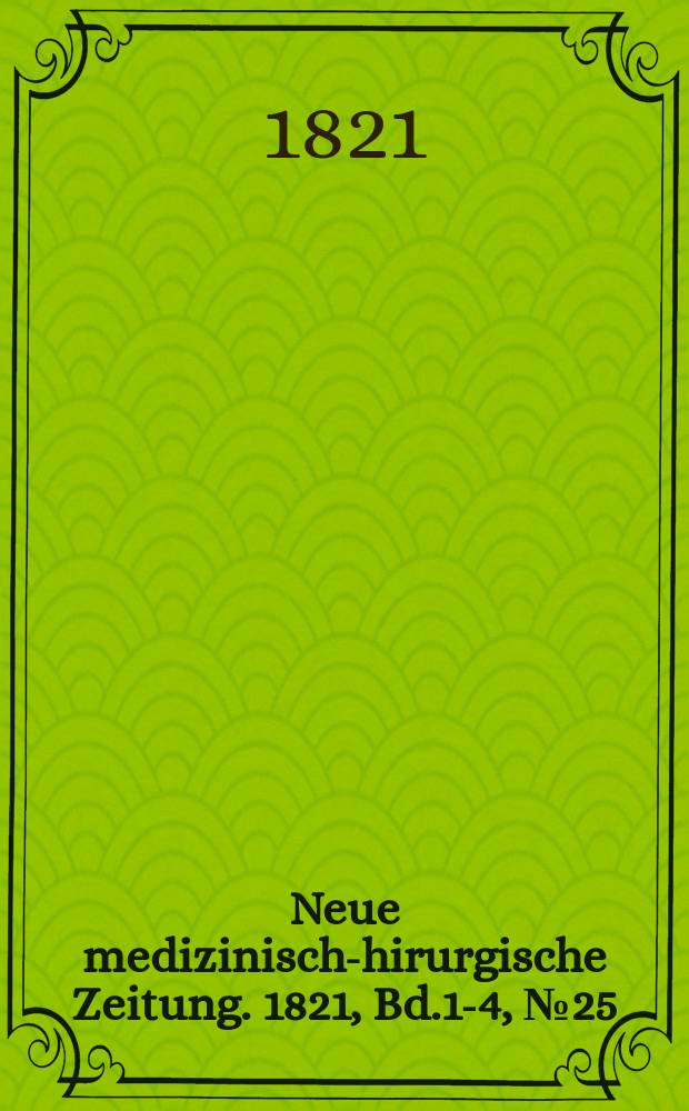 Neue medizinisch -chirurgische Zeitung. 1821, Bd.1-4, №25