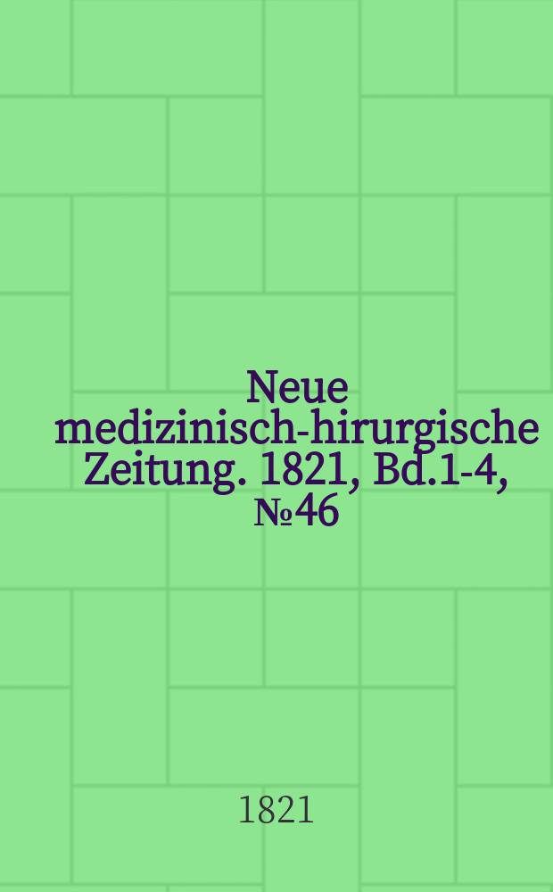 Neue medizinisch -chirurgische Zeitung. 1821, Bd.1-4, №46